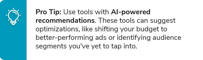 Pro Tip: Use tools with AI-powered recommendations. These tools can suggest optimizations, like shifting your budget to better-performing ads or identifying audience segments you've yet to tap into.