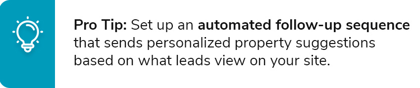 Pro Tip: Set up an automated follow-up sequence that sends personalized property suggestions based on what leads view on your site.